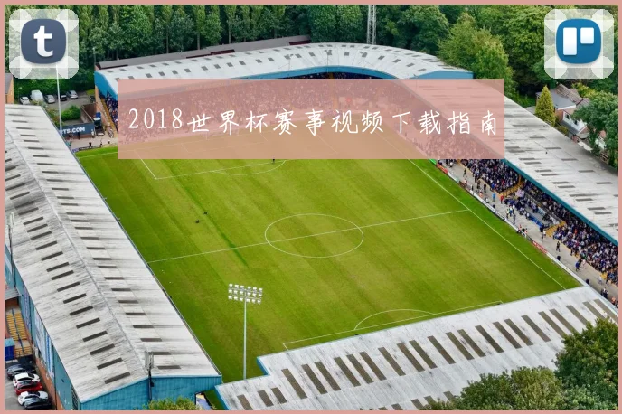 2018世界杯赛事视频下载指南