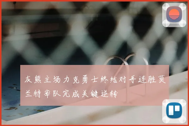 灰熊主场力克勇士终结对手连胜莫兰特率队完成关键逆转