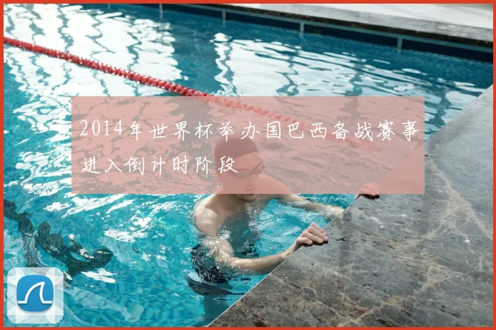 2014年世界杯举办国巴西备战赛事进入倒计时阶段