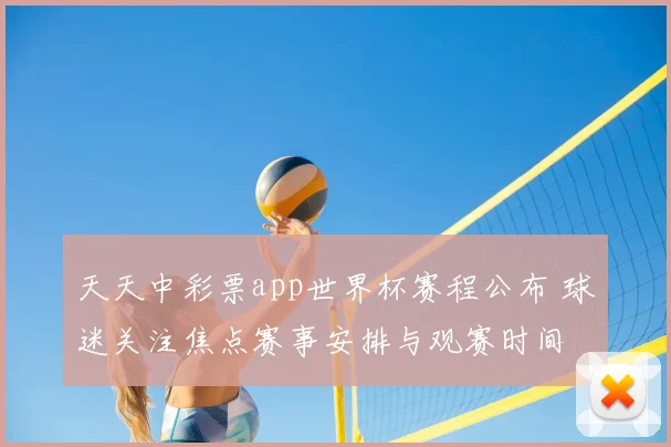 天天中彩票app世界杯赛程公布 球迷关注焦点赛事安排与观赛时间