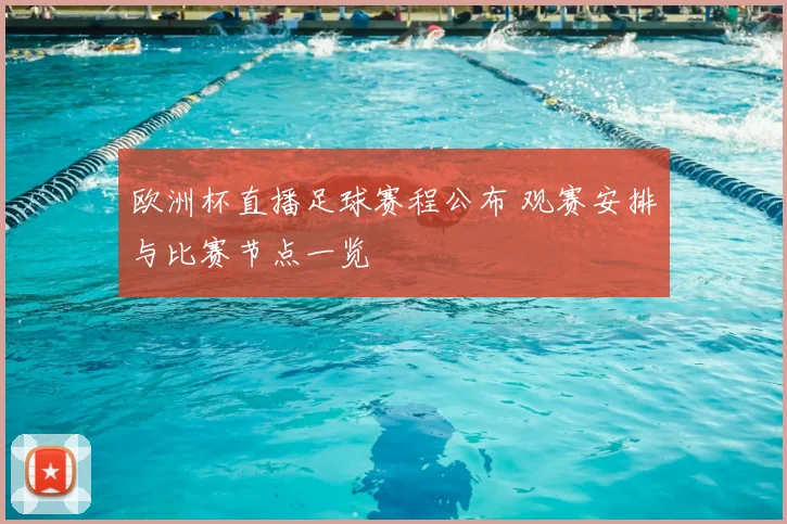 欧洲杯直播足球赛程公布 观赛安排与比赛节点一览