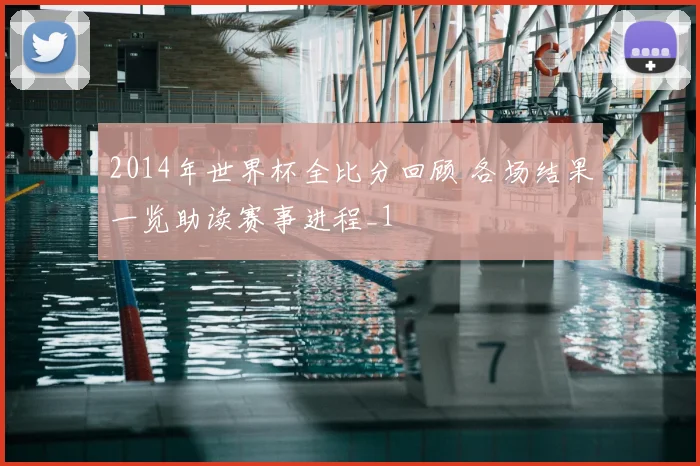 2014年世界杯全比分回顾 各场结果一览助读赛事进程_1