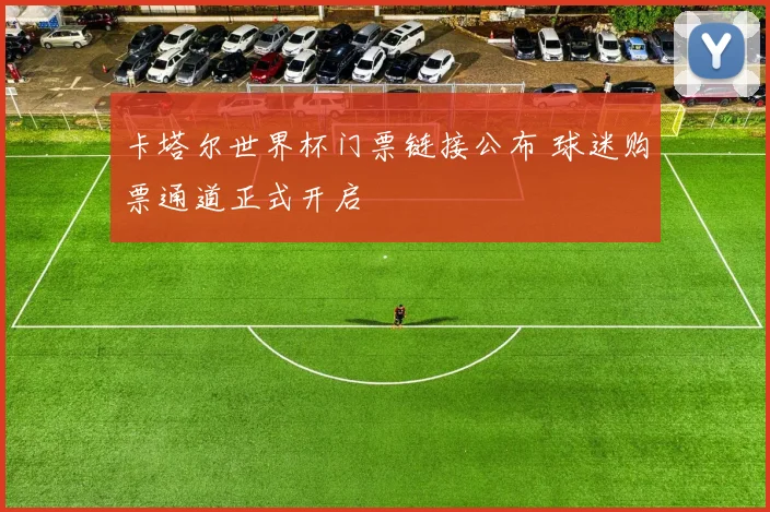 卡塔尔世界杯门票链接公布 球迷购票通道正式开启