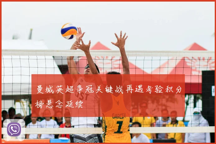 曼城英超争冠关键战再遇考验积分榜悬念延续